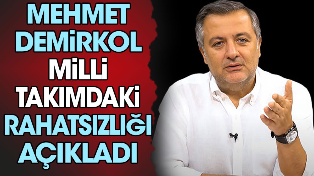 Mehmet Demirkol milli takımdaki isyanı açıkladı