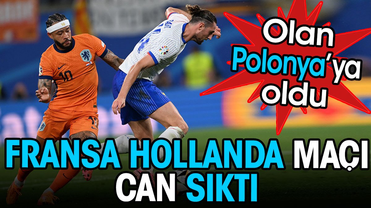 Hollanda Fransa maçı can sıktı. Olan Polonya'ya oldu