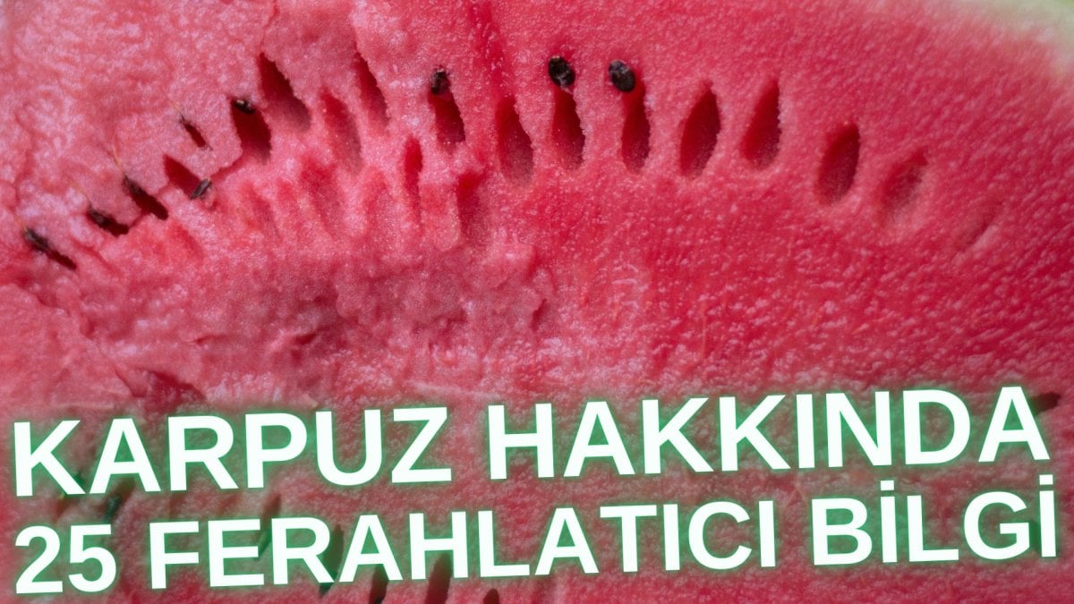 Karpuz hakkında 25 ferahlatıcı bilgi