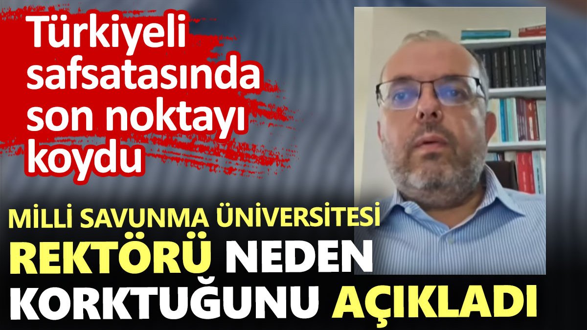 Milli Savunma Üniversitesi Rektörü Erhan Afyoncu neden korktuğunu açıkladı. Türkiyeli safsatasında son noktayı koydu