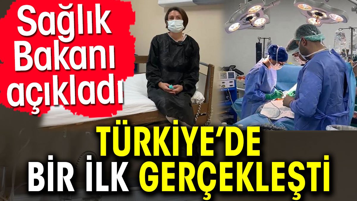 Türkiye’de bir ilk gerçekleşti. Sağlık Bakanı açıkladı