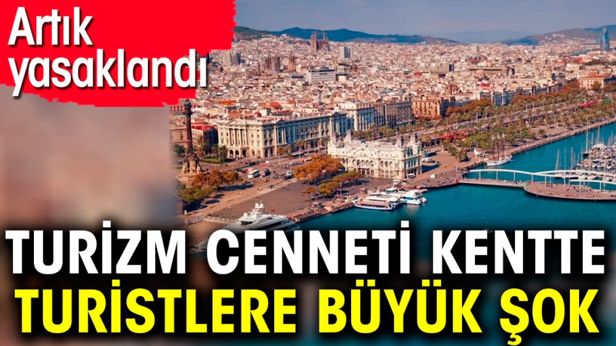 Turizm cenneti kentte turistlere büyük şok. Artık yasaklandı