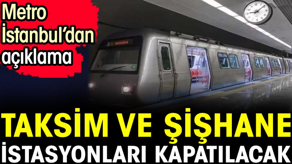Taksim ve Şişhane istasyonları kapatılacak. Metro İstanbul’dan açıklama