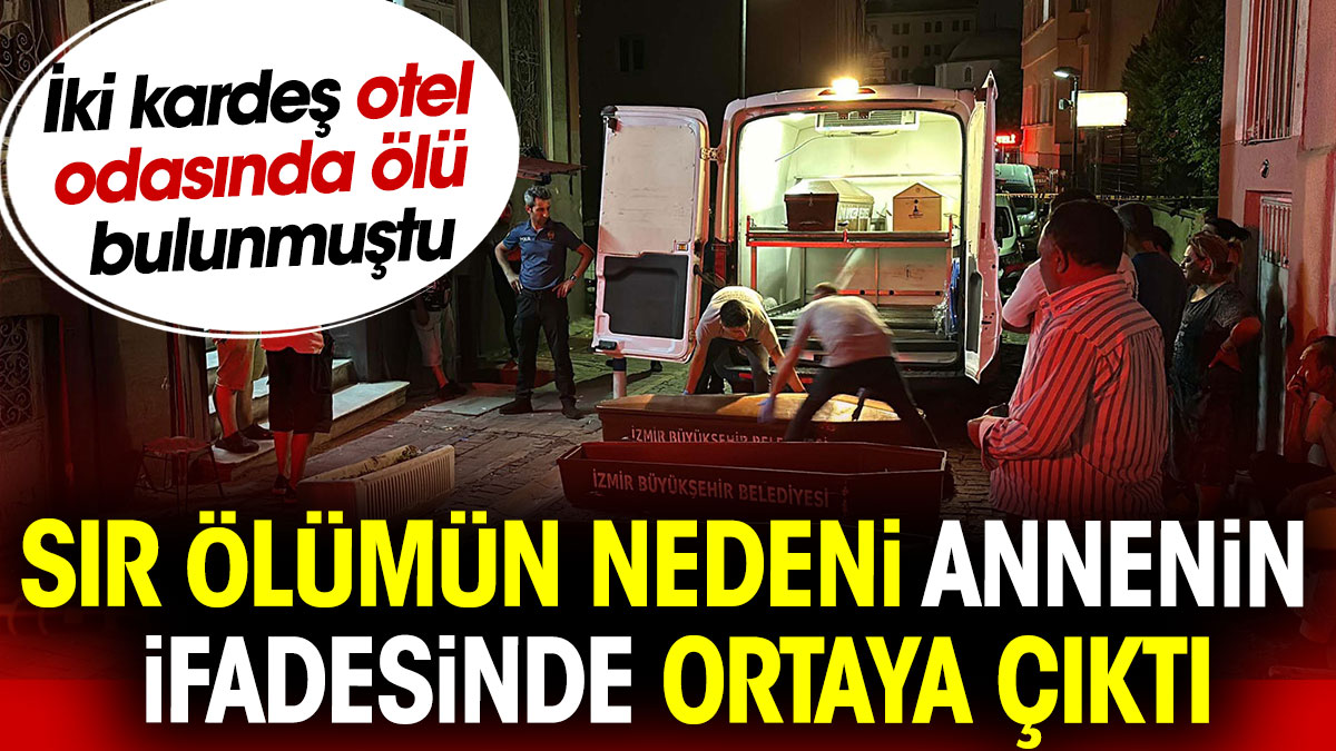 İki kardeş otel odasında ölü bulunmuştu. Sır ölümün nedeni annenin ifadesinde ortaya çıktı