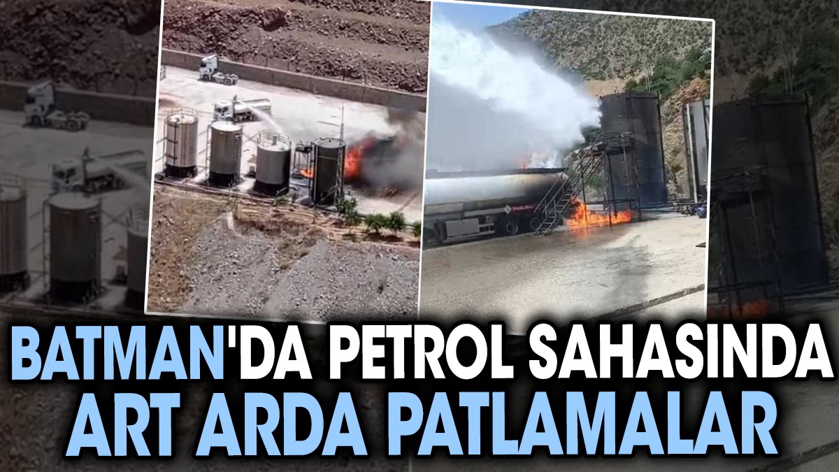 Batman'da petrol sahasında art arda patlamalar