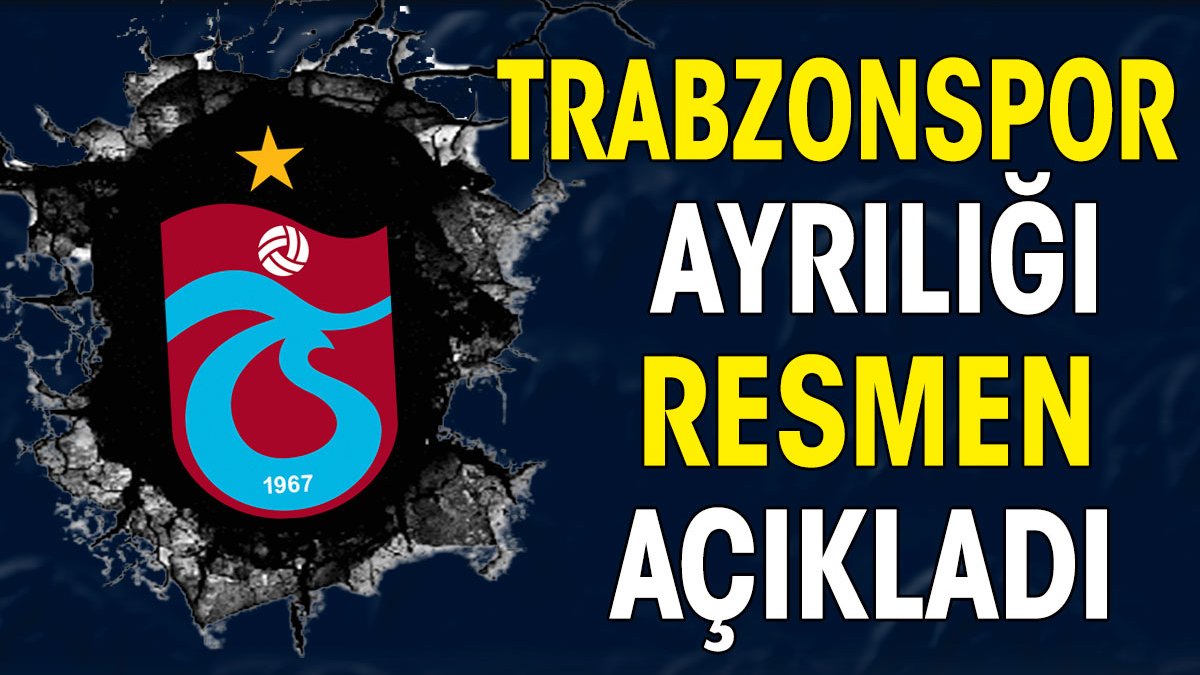 Trabzonspor ayrılığı resmen açıkladı