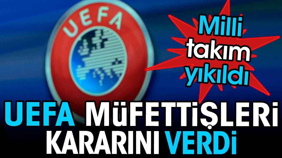 UEFA müfettişleri kararını verdi. Milli takım şok oldu