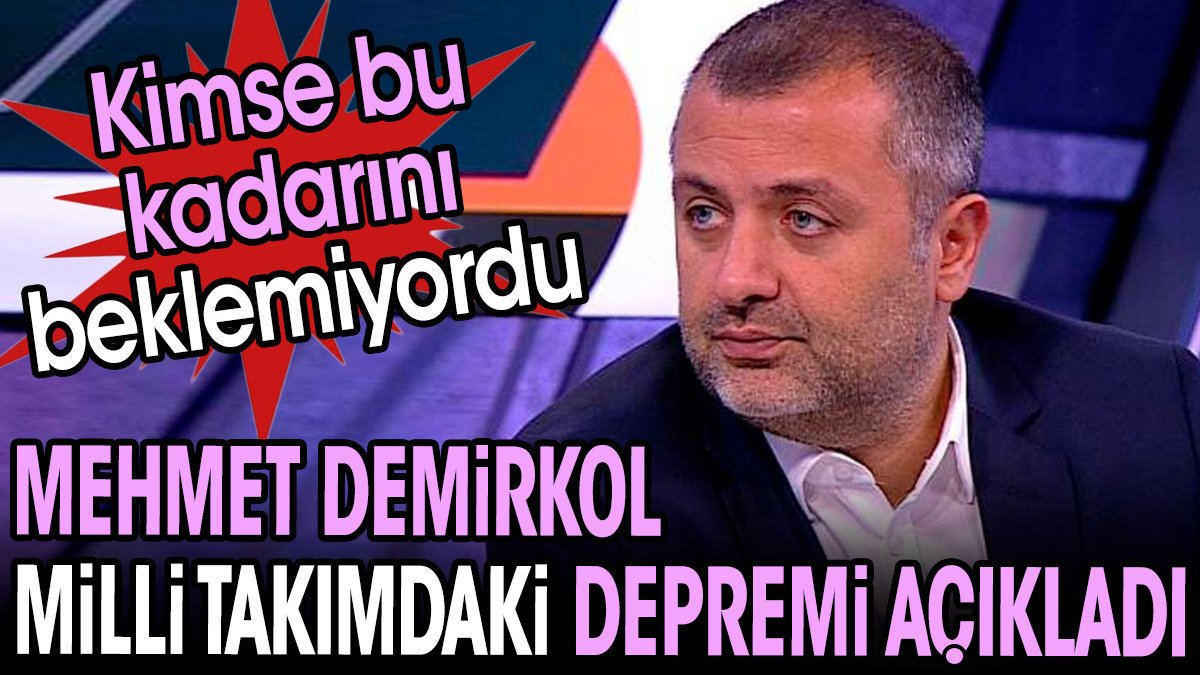 Mehmet Demirkol milli takımdaki depremi açıkladı