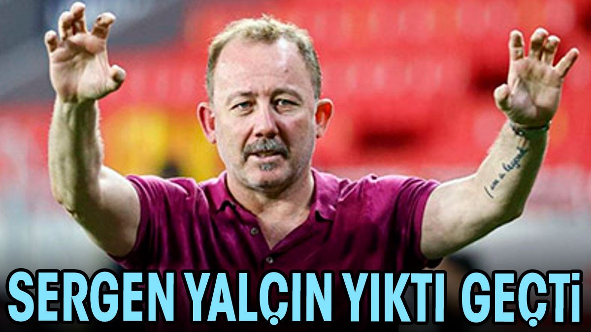 Sergen Yalçın yıktı geçti