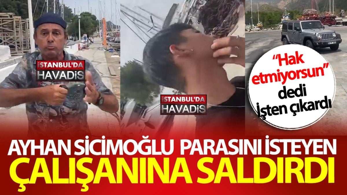 Ayhan Sicimoğlu parasını isteyen çalışanına saldırdı