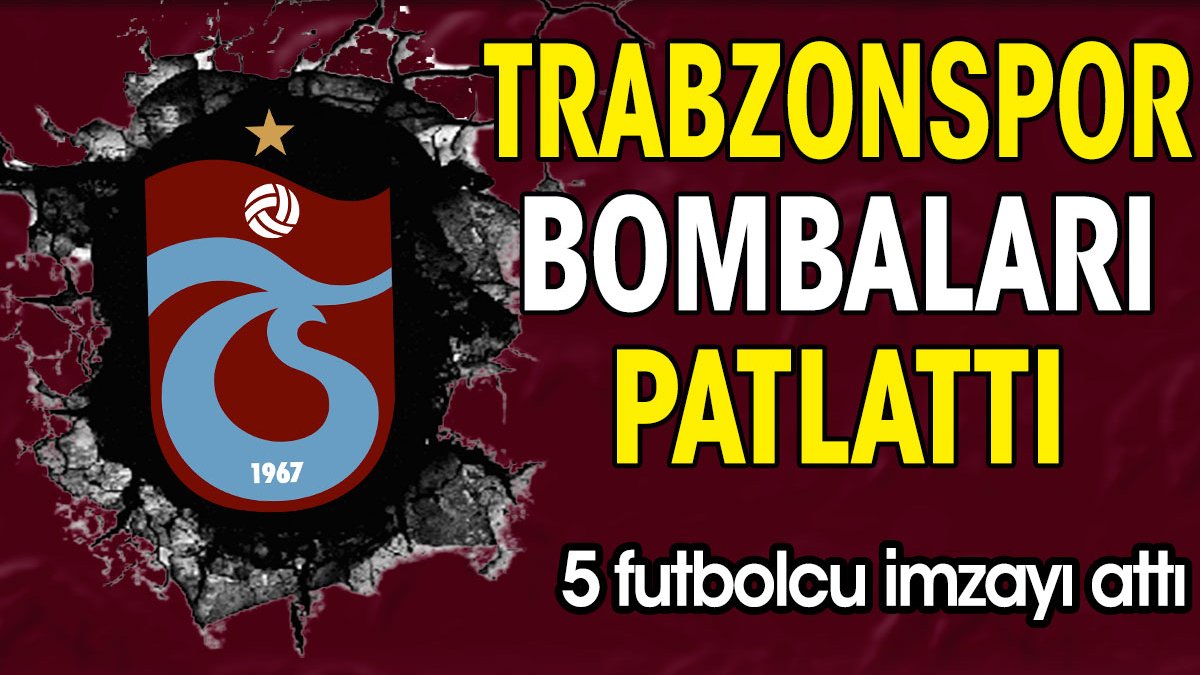 Trabzonspor bombayı patlattı. 5 futbolcu imzayı attı