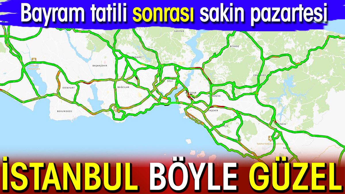 İstanbul böyle güzel Bayram tatili sonrası sakin pazartesi