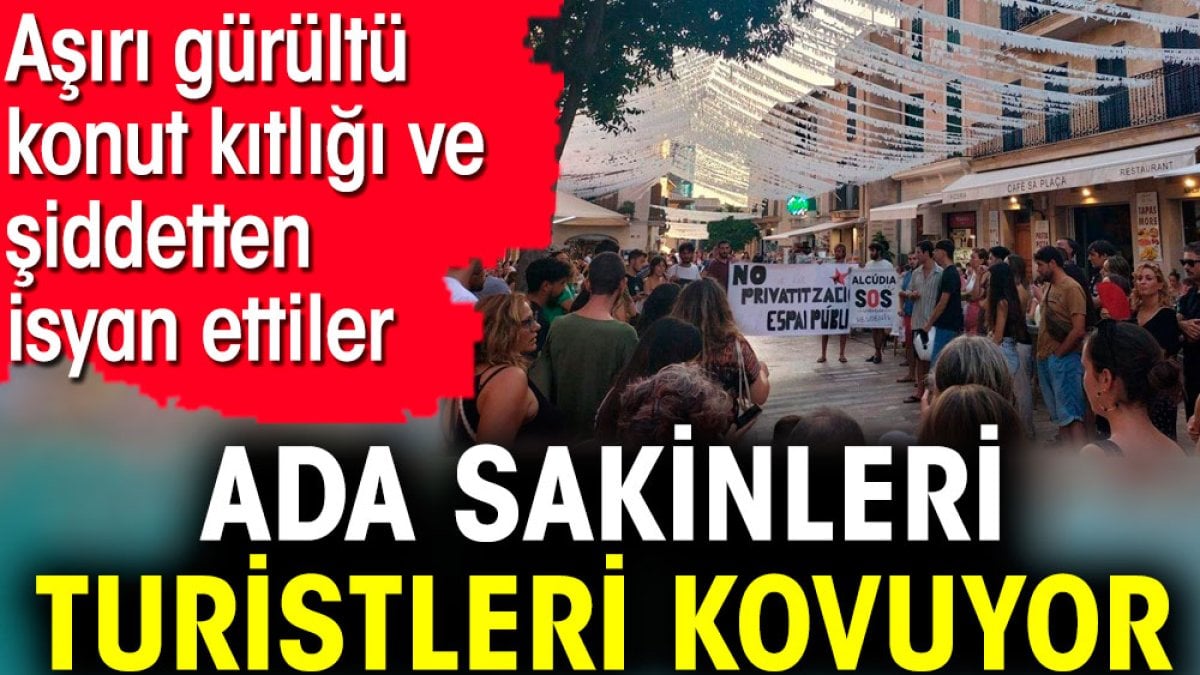 Ada sakinleri turistleri kovuyor. Aşırı gürültü, konut kıtlığı ve şiddetten isyan ettiler