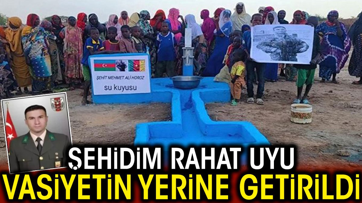 Şehidim rahat uyu! Vasiyetin yerine getirildi