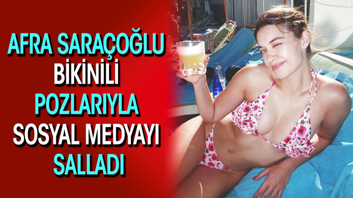 Afra Saraçoğlu bikinili pozlarıyla sosyal medyayı salladı