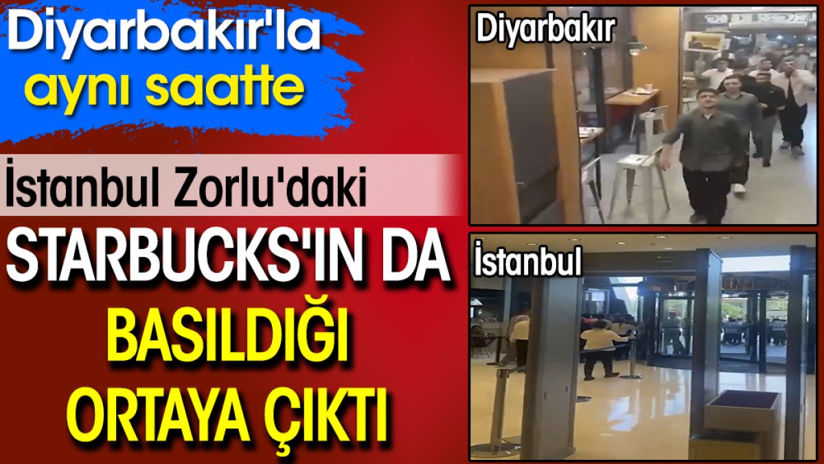 Diyarbakır'la aynı saatte İstanbul’da da Starbucks’a saldırıldığı ortaya çıktı