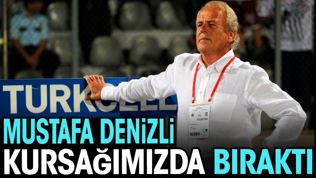 Mustafa Denizli kursağımızda bıraktı