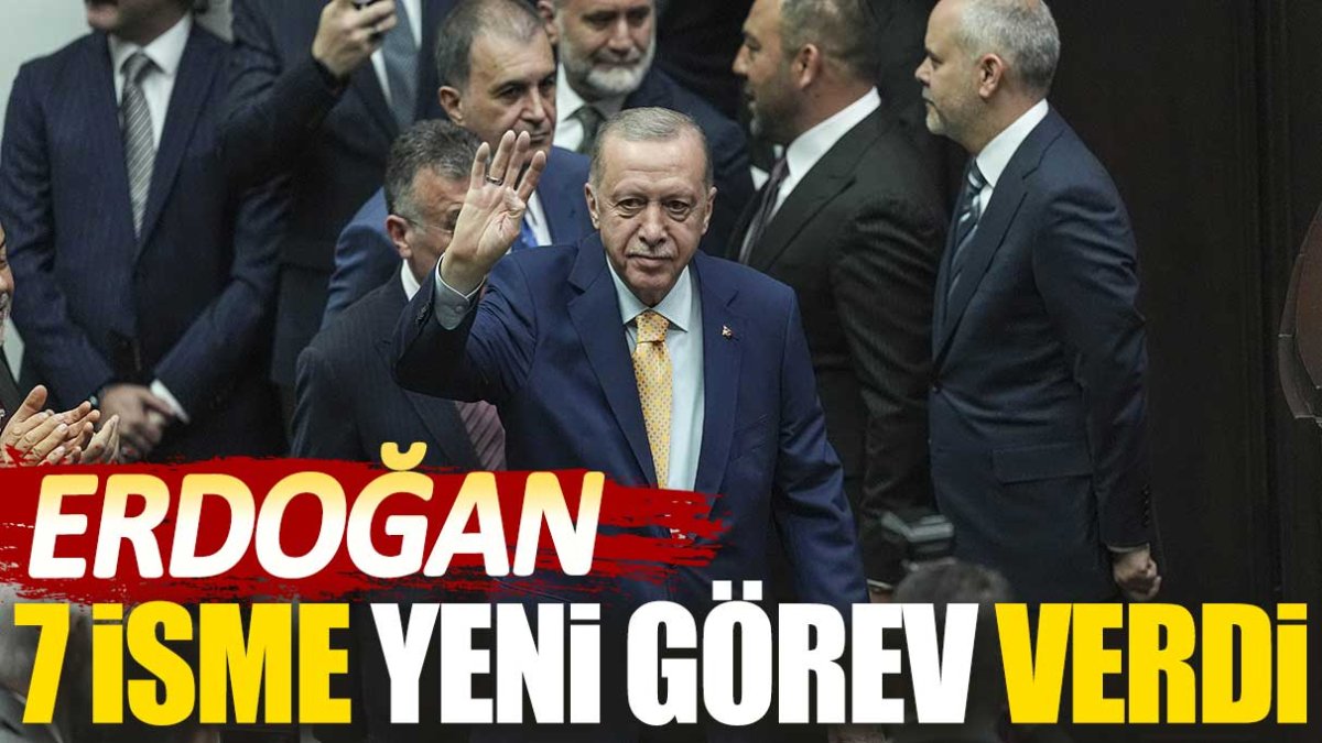 Erdoğan 7 isme yeni görev verdi