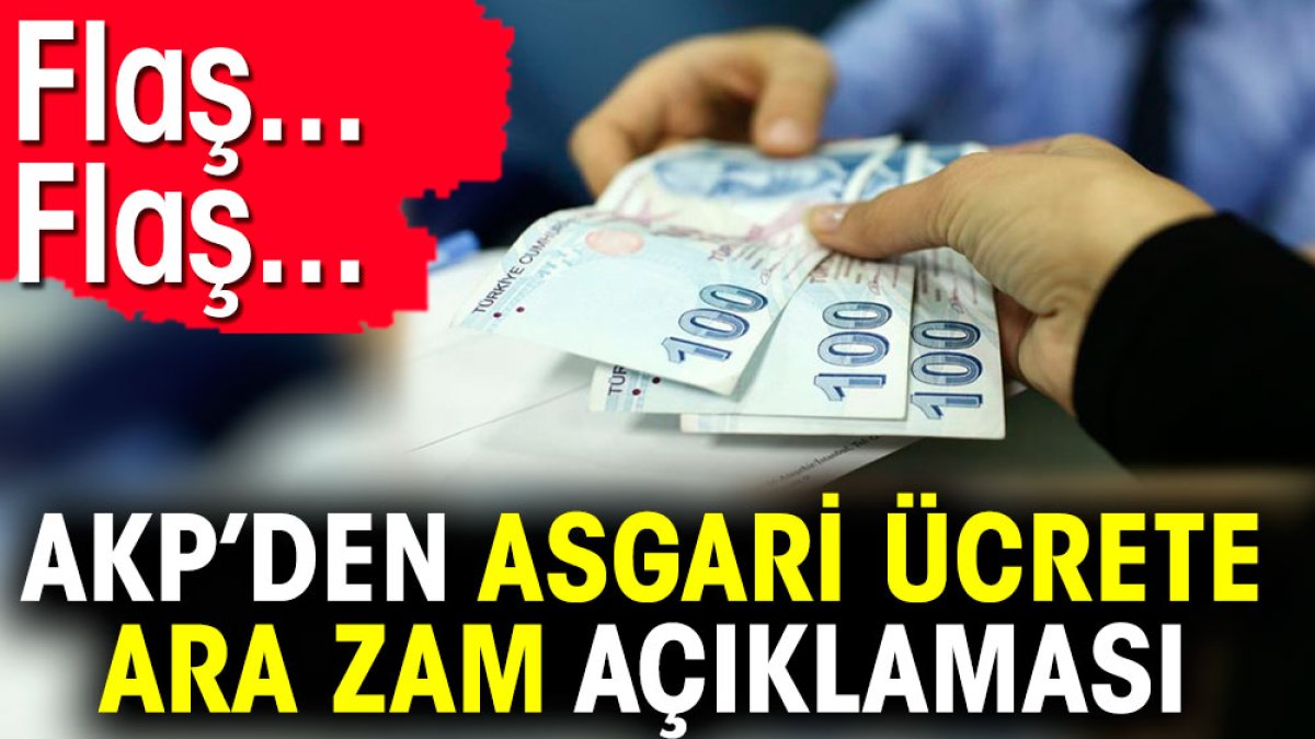 Flaş… Flaş… AKP’den asgari ücrete ara zam açıklaması