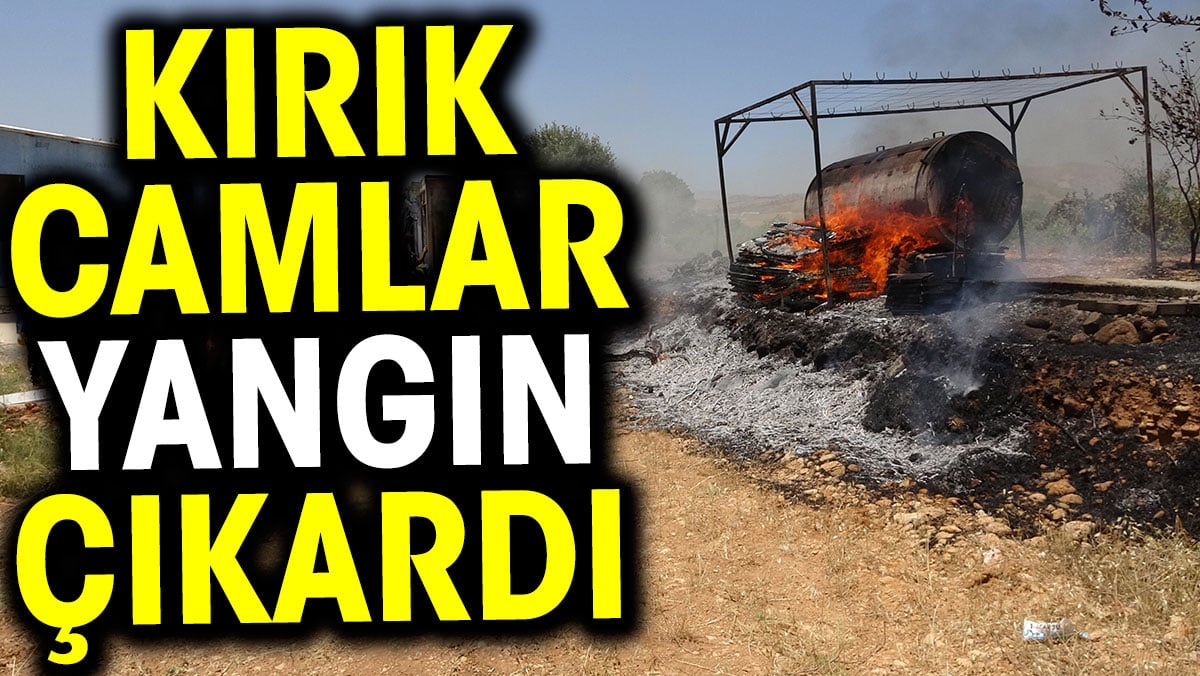 Kırık camlar yangın çıkardı