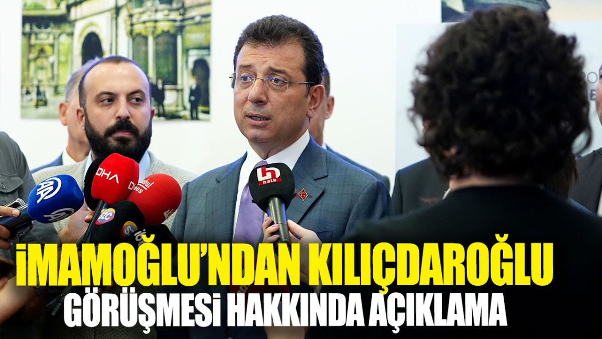 İmamoğlu’ndan Kılıçdaroğlu görüşmesi hakkında açıklama