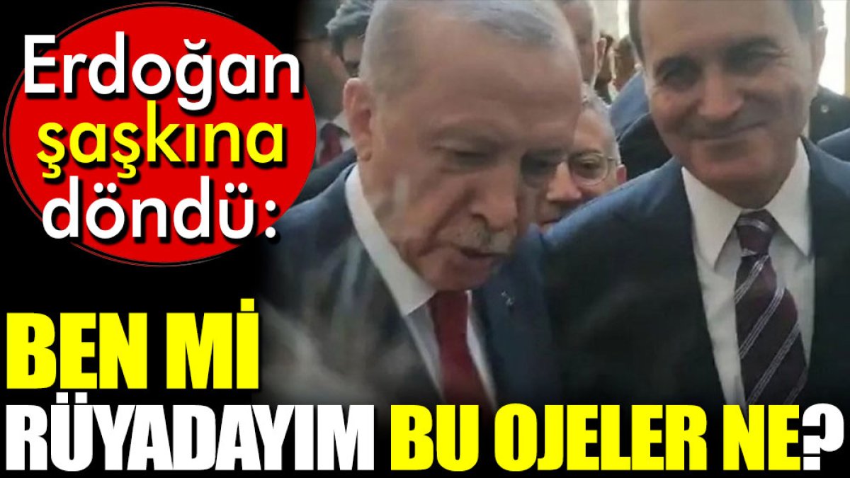 Erdoğan şaşkına döndü: Ben mi rüyadayım bu ojeler ne?