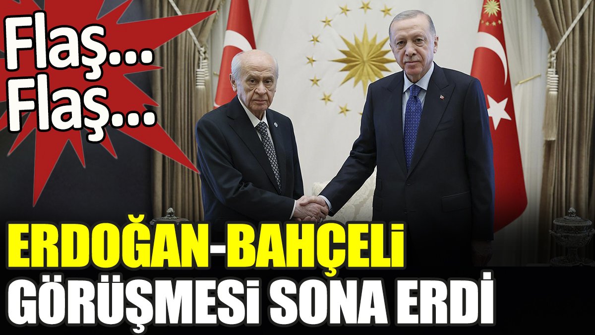 Cumhurbaşkanı Erdoğan Bahçeli görüşmesi sona erdi