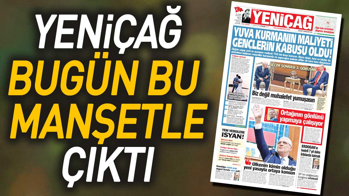 Yeniçağ Gazetesi: Yuva kurmanın maliyeti gençlerin kabusu oldu!