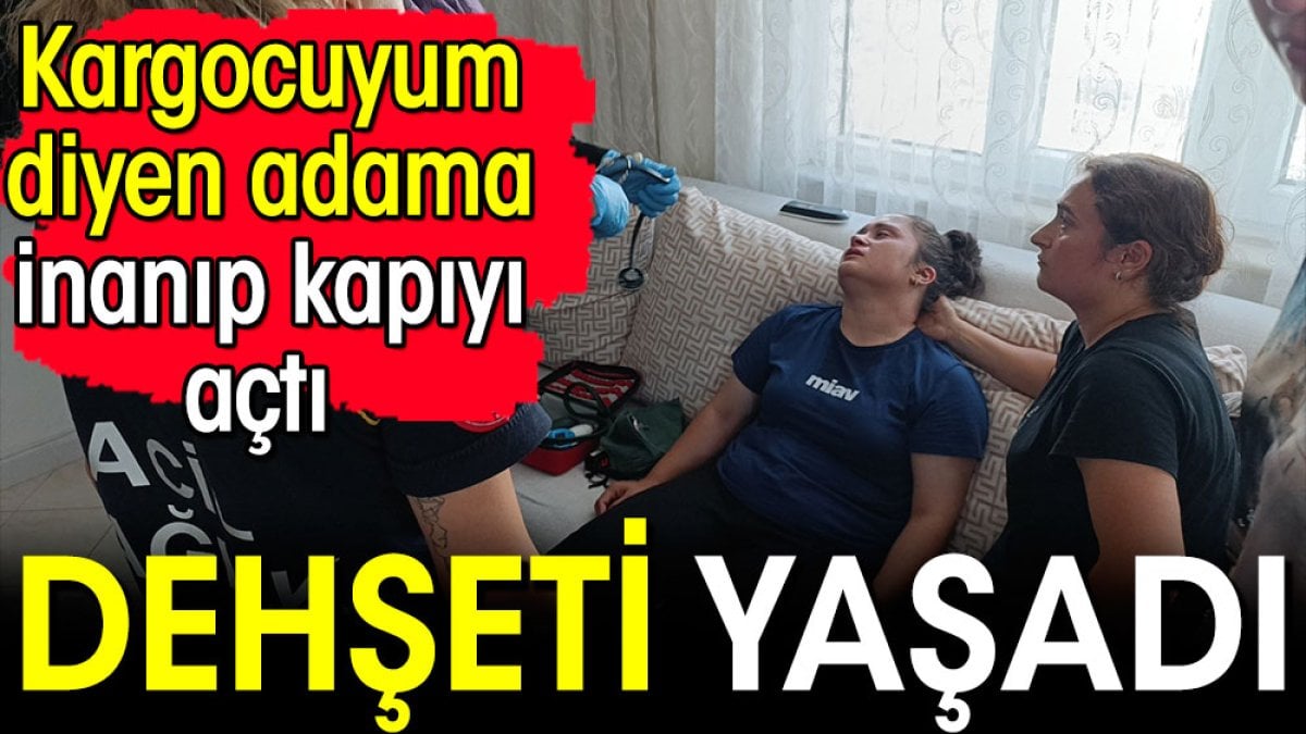 Kargocuyum diyen adama inanıp kapıyı açtı dehşeti yaşadı