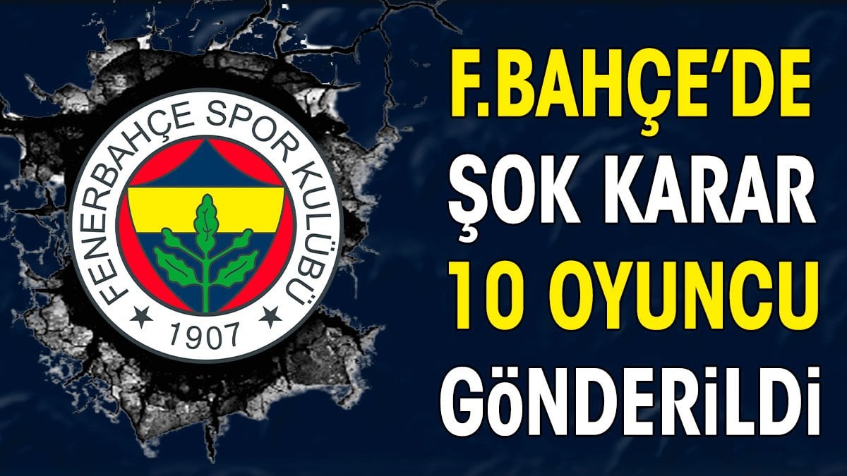 Fenerbahçe'de flaş karar. 10 futbolcuyla ayrılık resmen açıklandı