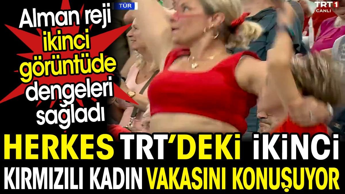 Herkes TRT'deki ikinci kırmızılı kadın vakasını konuşuyor. Alman reji ikinci görüntüde dengeleri sağladı
