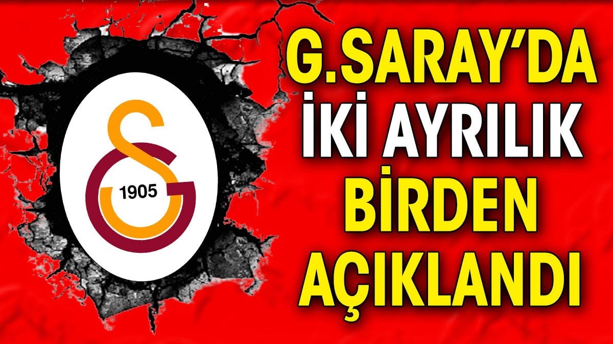 Galatasaray iki ayrılığı birden açıkladı