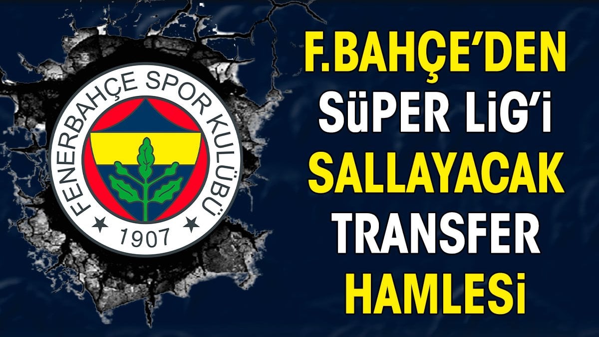 Fenerbahçe'den Süper Lig'i sallayacak transfer hamlesi