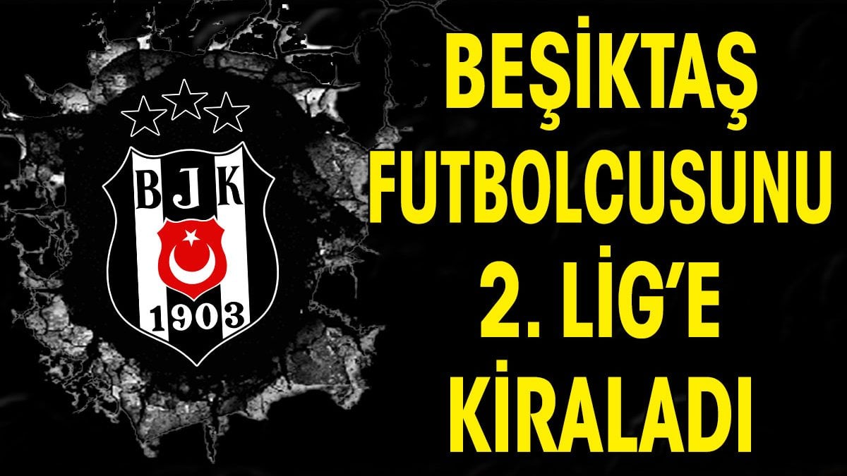 Beşiktaş 2. Lig'e kiraladı