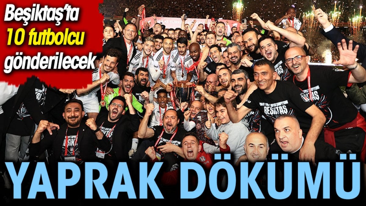 Beşiktaş'ta 10 futbolcu tası tarağı toplayacak