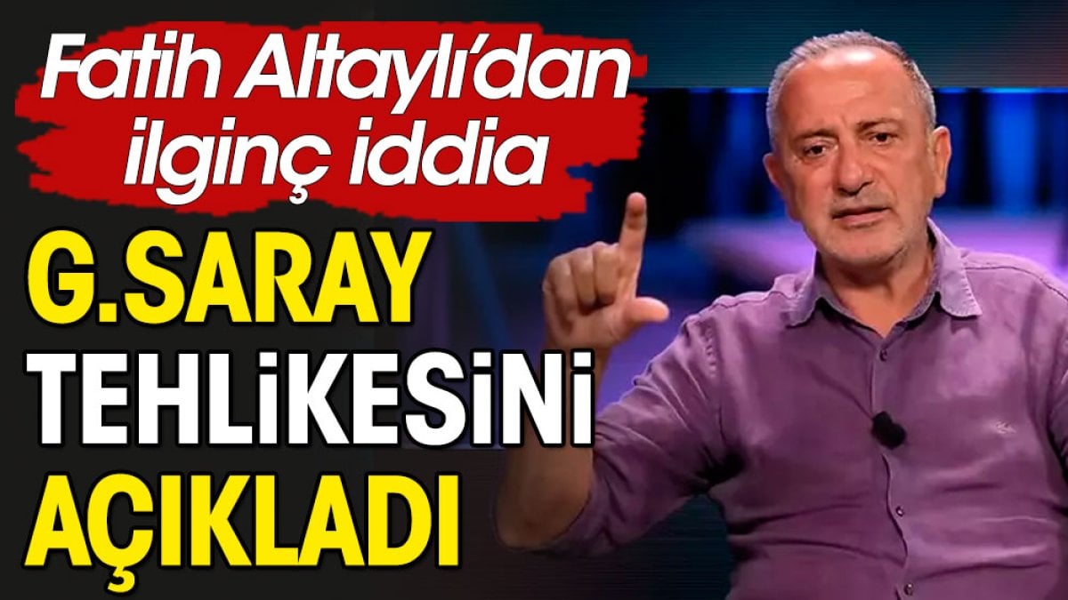 Fatih Altaylı Galatasaray tehlikesini açıkladı