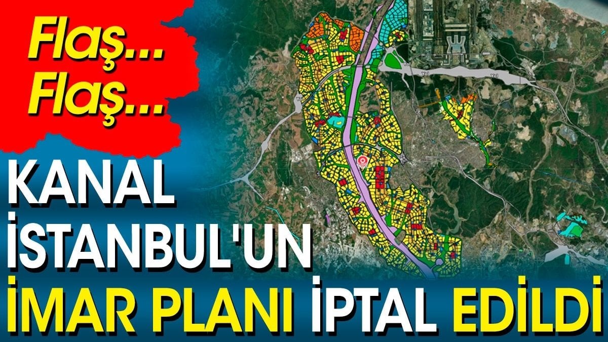 Flaş...Flaş...Kanal İstanbul'un imar planı iptal edildi