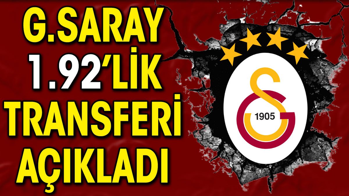 Galatasaray 1.92'lik transferi açıkladı