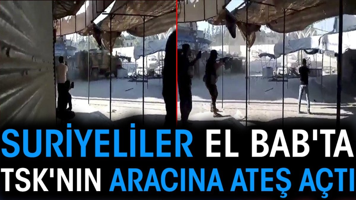 Suriyeliler El Bab'ta TSK'nın aracına ateş açtı