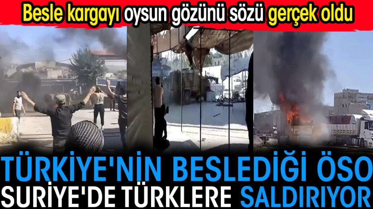 Türkiye'nin beslediği ÖSO Suriye'de Türklere saldırıyor. Besle kargayı oysun gözünü sözü gerçek oldu