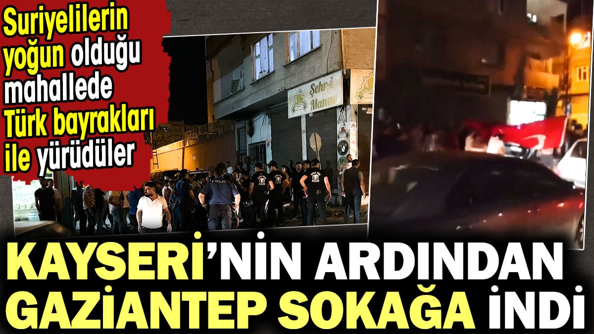 Gaziantep sokağa indi. Suriyelilerin yoğun olduğu mahallede Türk bayrakları ile yürüdüler