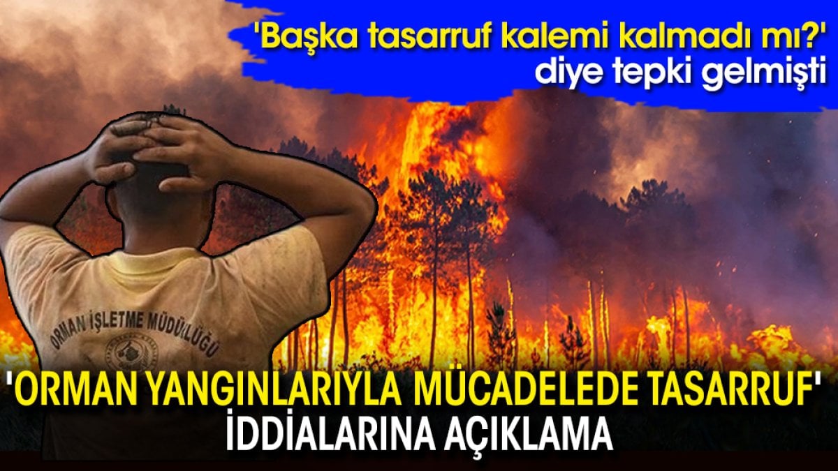 'Orman yangınlarıyla mücadelede tasarruf' iddialarına açıklama
