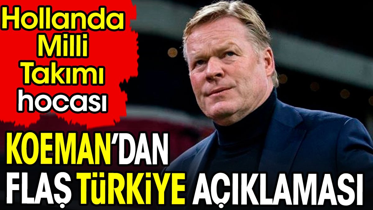 Hollanda Milli Takımı hocası Koeman'dan flaş Türkiye açıklaması