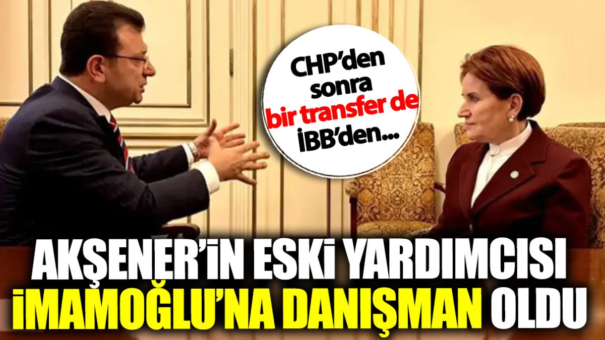 Meral Akşener’in eski yardımcısı İmamoğlu’na danışman oldu