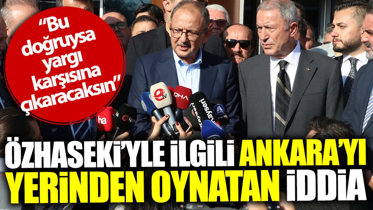 Mehmet Özhaseki’yle ilgili Ankara’yı yerinden oynatan iddia: Bu doğruysa yargı karşısına çıkaracaksın