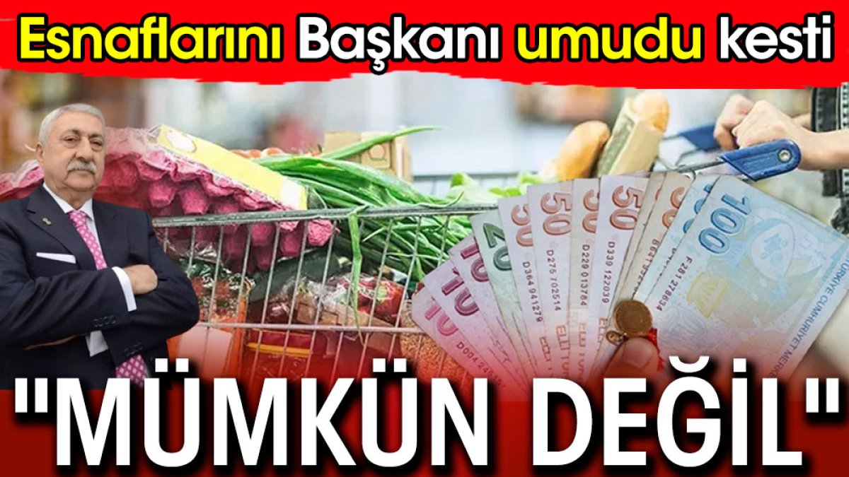 Esnafların Başkanı umudu kesti: Mümkün değil