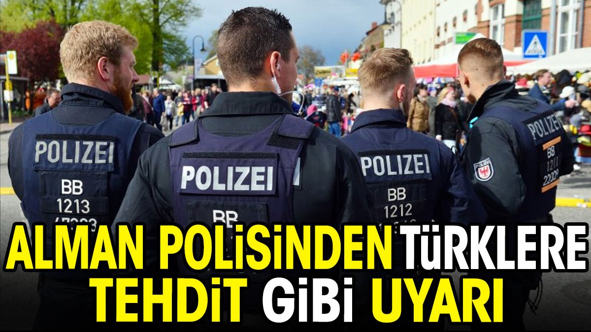 Alman polisinden Türklere tehdit gibi uyarı