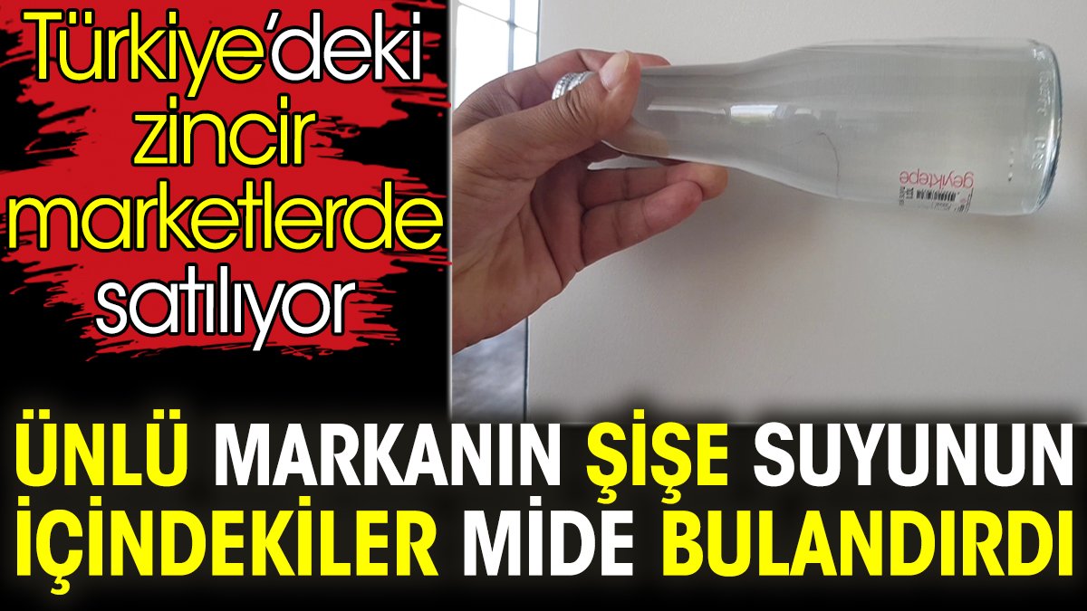 Ünlü markanın şişe suyunun içindekiler mide bulandırdı. Türkiye’deki zincir marketlerde satılıyor