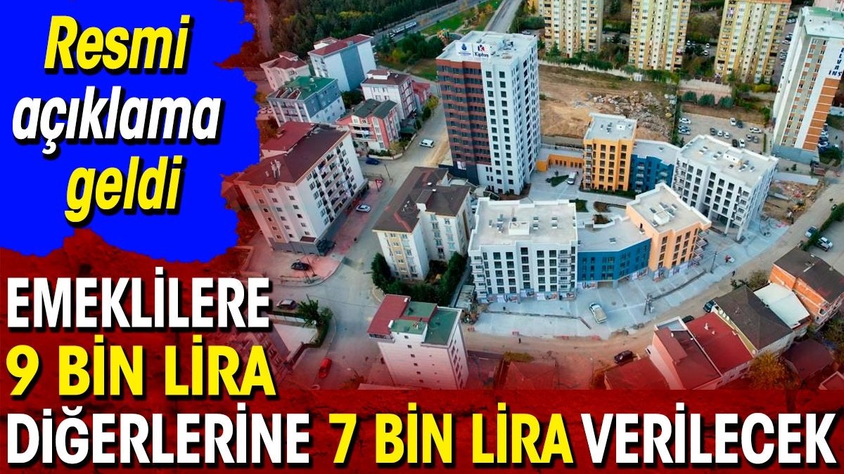 Emeklilere 9 bin lira diğerlerine 7 bin lira verilecek. Resmi açıklama geldi