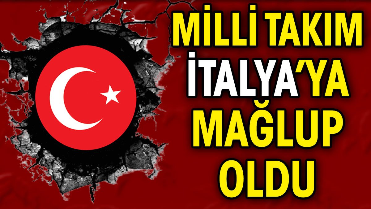 Milli Takım İtalya'ya kaybetti